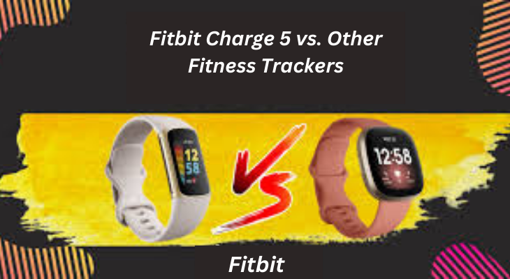 Compared Fitbit Charge 5 vs. Other Fitness Trackers